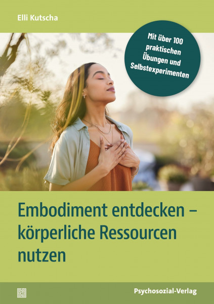 Embodiment entdecken - körperliche Ressourcen nutzen: Mit über 100 praktischen Übungen und Selbstexperimenten (verstehen lernen)