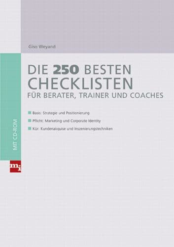 Die 250 besten Checklisten für Berater, Trainer und Coaches: Basis: Strategie und Positionierung; Pflicht: Marketing und Corporate Identity; Kür: Kundenakquise und Inszenierungstechniken