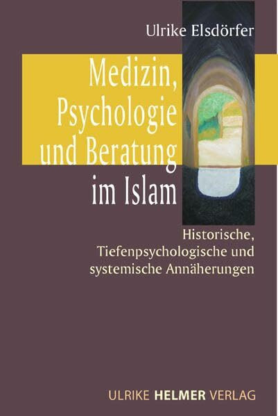 Medizin, Psychologie und Beratung im Islam: Historische, tiefenpsychologische und systemische Annäherungen
