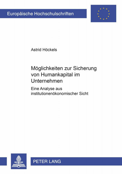 Möglichkeiten zur Sicherung von Humankapital im Unternehmen: Eine Analyse aus institutionenökonomischer Sicht: Eine Analyse aus ... / Série 5: Sciences économiques, Band 2634)