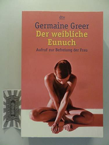Der weibliche Eunuch: Aufruf zur Befreiung der Frau