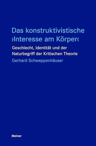 Das konstruktivistische ›Interesse am Körper‹: Geschlecht, Identität und der Naturbegriff der Kritischen Theorie (Blaue Reihe)