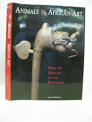 Animals in African Art: From the Familiar to the Marvelous: From the Familiar to the Marvelous. Catalogue to the Exhibition in The Museum for African ... Fernandez (African, Asian & Oceanic Art S.)