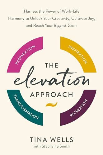 The Elevation Approach: Harness the Power of Work-Life Harmony to Unlock Your Creativity, Cult...