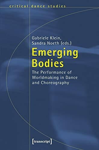 Emerging Bodies: The Performance of Worldmaking in Dance and Choreography (TanzScripte)
