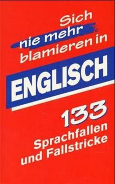 Englisch: 133 Sprachfallen und Fallstricke: Hundertdreiunddreißig Sprachfallen und Fallstricke (Sich nie mehr blamieren in...)