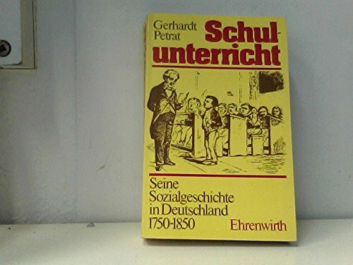 Schulunterricht: Seine Sozialgeschichte in Deutschland 1750-1850