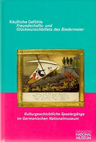 Käufliche Gefühle: Freundschafts- und Glückwunschbillets des Biedermeier. Mit einem Beitrag von Jutta Zander-Seidel: Freundschafts- und ... Spaziergänge im Germanischen Nationalmuseum)
