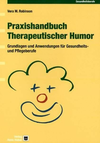 Praxishandbuch Therapeutischer Humor: Grundlagen und Anwendungen für Gesundheits- und Pflegeberufe: Grundlagen und Anwendung für Pflege- und Gesundheitsberufe