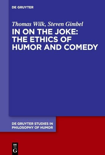 In on the Joke: The Ethics of Humor and Comedy (De Gruyter Studies in Philosophy of Humor, 4)
