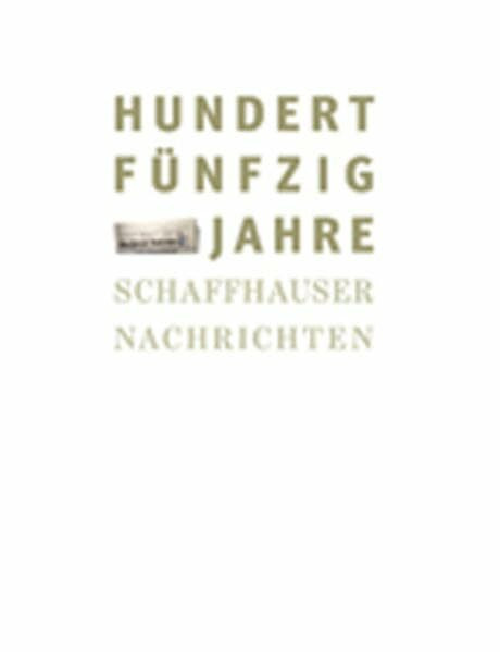 Hundertfünfzig Jahre Schaffhauser Nachrichten: Jubiläumsbuch