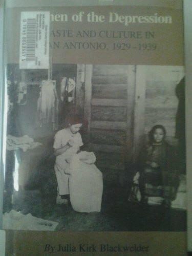 Women of the Depression: Caste and Culture in San Antonio, 1929-1939 (Texas A&m Southwestern Studies, Band 2)