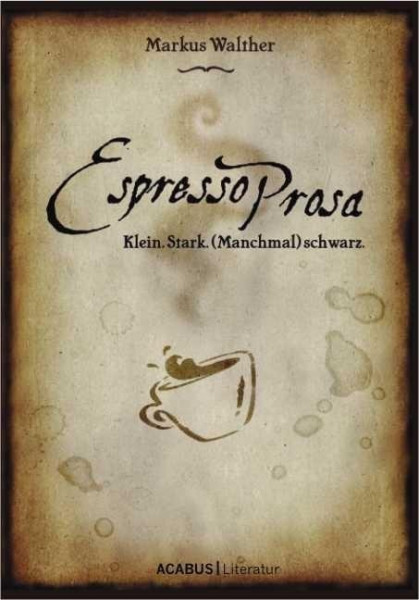 EspressoProsa. Klein, stark, (manchmal) schwarz