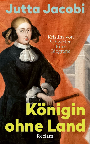 Königin ohne Land. Kristina von Schweden – eine Biografie: Herrscherin, Rebellin, Mäzenin – eine europäische Biografie