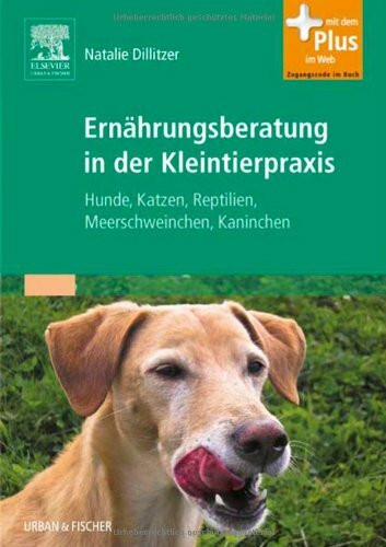 Ernährungsberatung in der Kleintierpraxis: Hunde, Katzen, Reptilien, Meerschweinchen, Kaninchen - mit Zugang zum Elsevier-Portal