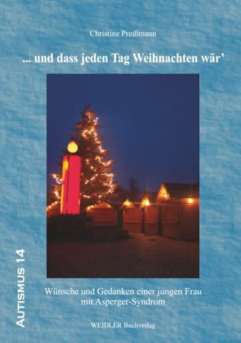 ... und dass jeden Tag Weihnachten wär': Wünsche und Gedanken einer jungen Frau mit Asperger-Syndrom (Autismus – Studien, Materialien und Quellen, Band 14)
