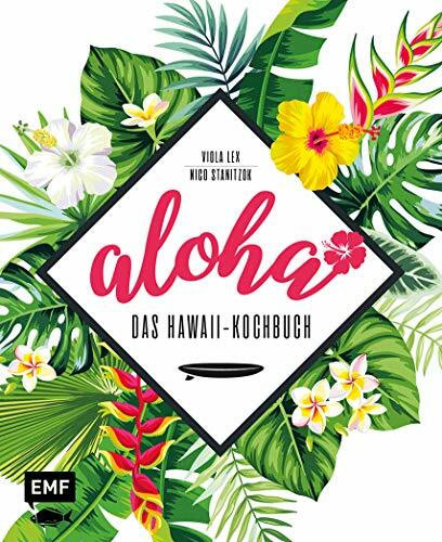 Aloha – Das Hawaii-Kochbuch: Poke, Huli-Huli-Hähnchen & Acai-Bowl: über 90 authentische Rezepte aus der Tiki-Küche für zu Hause – mit Reisereportagen und stimmungsvollen Impressionen