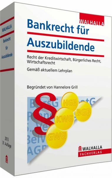 Bankrecht für Auszubildende: Begründet von Hannelore Grill; Recht der Kreditwirtschaft, Bürgerliches Recht, Wirtschaftsrecht; Gemäß aktuellem Lehrplan