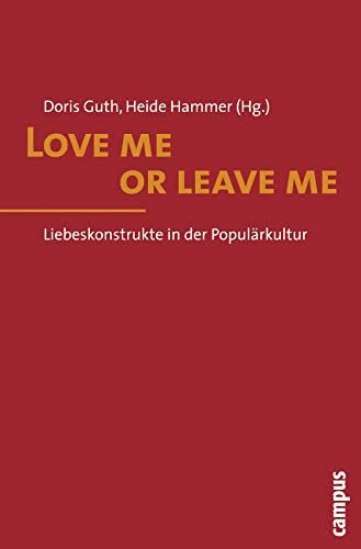 Love me or leave me: Liebeskonstrukte in der Populärkultur