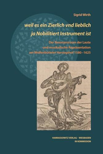 weil es ein Zierlich vnd lieblich ja Nobilitiert Instrument ist: Der Resonanzraum der Laute und musikalische Repräsentation am Wolfenbütteler ... Arbeiten zur Barockforschung, Band 55)