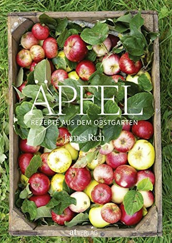 Äpfel: Rezepte aus dem Obstgarten: Rezepte aus dem Obstgarten. Die besten Apfelrezepte für Süßes, Salziges und Getränke