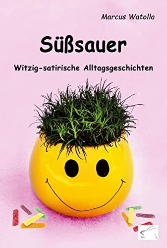 Süßsauer: Witzig-satirische Alltagsgeschichten