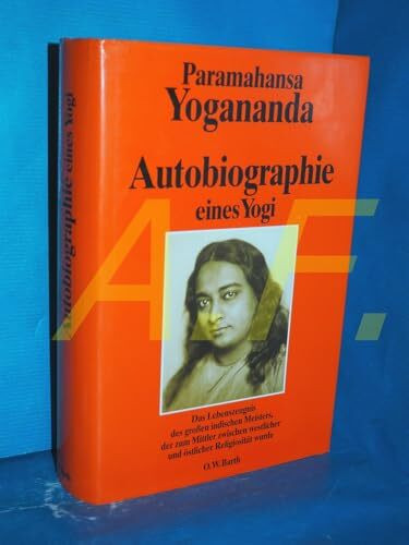 Autobiographie eines Yogi: Das Lebenszeugnis des großen indischen Meisters, der zum Mittler zwischen westlicher und östlicher Religiosität wurde