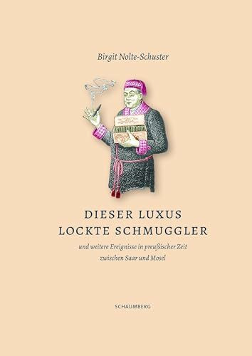 Dieser Luxus lockte Schmuggler: und weitere Ereignisse in preußischer Zeit zwischen Mosel und Saar