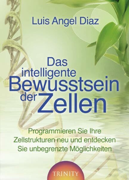 Das intelligente Bewusstsein der Zellen: Programmieren Sie Ihre Zellstrukturen neu und entdecken Sie unbegrenzte Möglichkeiten