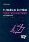 Moralische Identität: Literarische Lebensgeschichten als Medium ethischer Reflexion. Mit einer Interpretation der Jahrestage von Uwe Johnson. Diss.