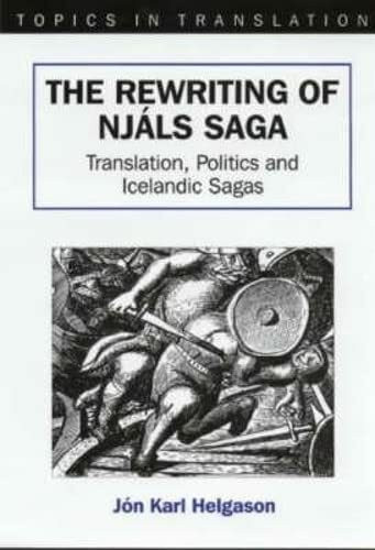 The Rewriting of Njals Saga: Translation, Ideology, and Icelandic Sagas (Topics in Translation, 16)