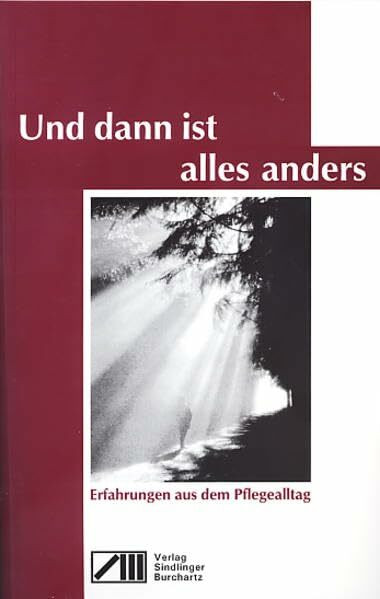 Und dann ist alles anders: Erfahrungen aus dem Pflegealltag