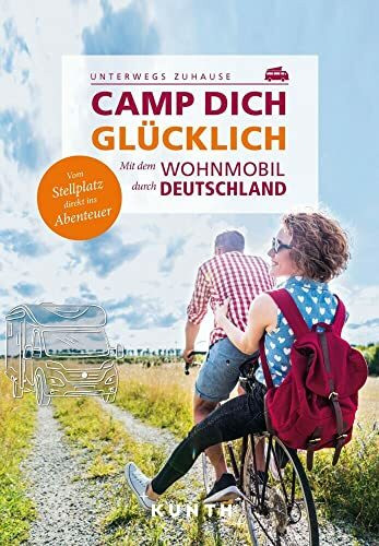 KUNTH Mit dem Wohnmobil unterwegs durch Deutschland - Camp dich glücklich: Mit dem Wohnmobil durch Deutschland