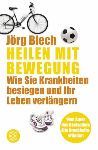Heilen mit Bewegung: Wie Sie Krankheiten besiegen und Ihr Leben verlängern