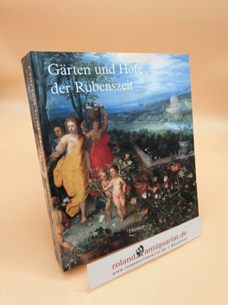 Gärten und Höfe der Rubenszeit: Im Spiegel der Malerfamilie Brueghel und der Künstler um Peter Paul Rubens