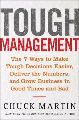 Tough Management: The 7 Ways To Make Tough Decisions Easier, Deliver The Numbers, And Grow Business In Good Times And Bad