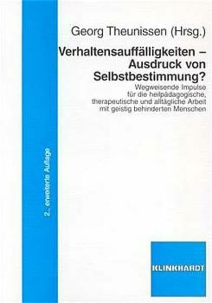 Verhaltensauffälligkeiten - Ausdruck von Selbstbestimmung?: Wegweisende Impulse für die heilpädagogische, therapeutische und alltägliche Arbeit mit geistig behinderten Menschen