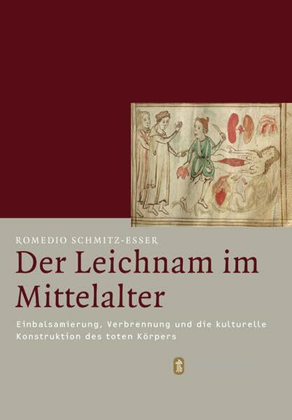 Der Leichnam im Mittelalter: Einbalsamierung, Verbrennung und die kulturelle Konstruktion des toten Körpers (Mittelalter-Forschungen, Band 48)