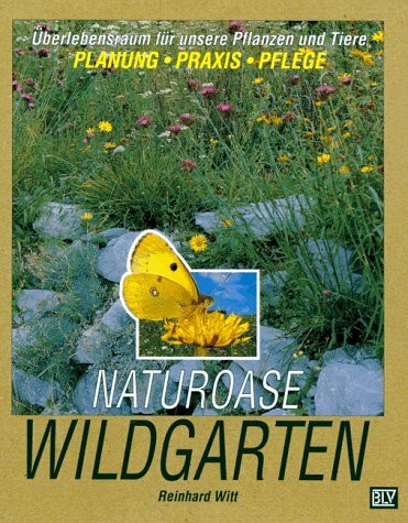 Naturoase Wildgarten: Überlebensraum für unsere Pflanzen und Tiere. Planung – Praxis – Pflege