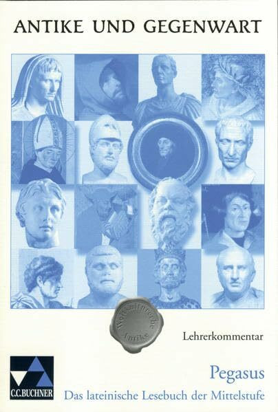 Antike und Gegenwart / Lehrerkommentar: Lateinische Texte zur Erschließung europäischer Kultur / zu Pegasus: Das lateinische Lesebuch der Mittelstufe. SekI/II