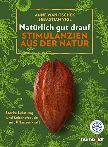 Natürlich gut drauf - Stimulanzien aus der Natur: Starke Leistung und Lebensfreude mit Pflanzenkraft. Zertifiziert von der Stiftung Gesundheit