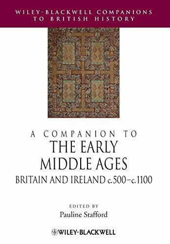 A Companion to the Early Middle Ages - Britain and Ireland c.500-c.1100 (Wiley-Blackwell Companions to British History)