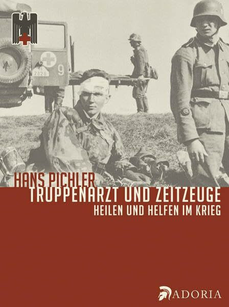 Truppenarzt und Zeitzeuge: Heilen und Helfen im Krieg