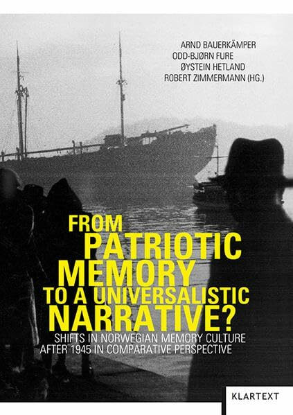 From Patriotic Memory to a Universalistic Narrative?: Shifts in Norwegian Memory Culture after 1945 in comparative perspective