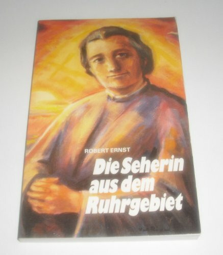 Die Seherin aus dem Ruhrgebiet. Mutter Ursula, die gotterleuchtete Seherin und Freundin der Armen Seelen 1869-1940.