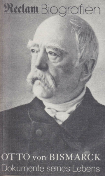 Otto von Bismarck. Dokumente seines Lebens. 1815 - 1898