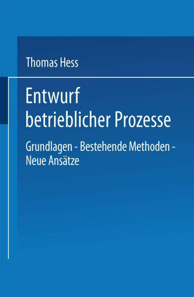 Entwurf betrieblicher Prozesse: Dissertation der Universität St. Gallen, Hochschule für Wirtschafts- Rechts- und Sozialwissenschaften, zur Erlangung . ... eines Doktors der Wirtschaftswissenschaften