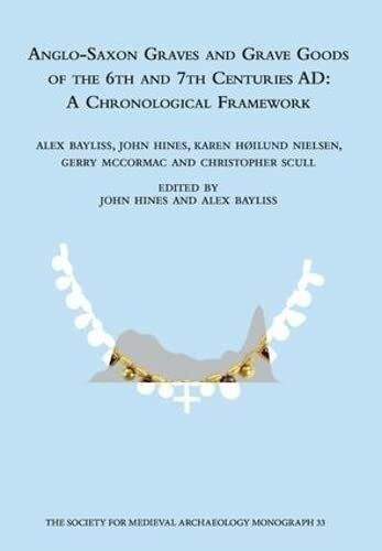 Anglo-Saxon Graves and Grave Goods of the 6th and 7th Centuries AD: A Chronological Framework (The Society for Medieval Archaeology Monograph, 33, Band 33)