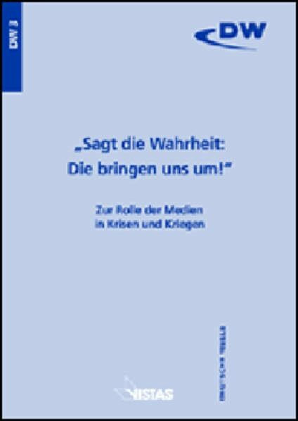 "Sagt die Wahrheit: Die bringen uns um!" Zur Rolle der Medien in Krisen und Kriegen