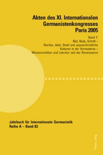 Akten des XI. Internationalen Germanistenkongresses Paris 2005 Germanistik im Konflikt der Kulturen / Band 7: Band 7- Bild, Rede, Schrift- Betreut von ... Abhandlungen und Beiträge, Band 83)